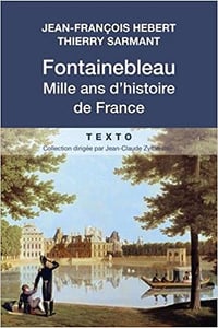 Fontainebleau Mille ans d’histoire de France - Jean-François Hebert & Thierry Sarmant