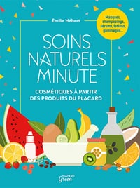 Soins naturels minute: Cosmétiques à partir de produits du placard - Émilie Hébert (2021)