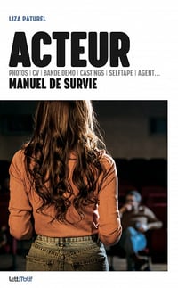 Acteur, manuel de survie: (photos, CV, bande démo, castings, selftape, agent…) - Liza Paturel (2022)