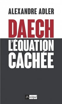 Daech - L'équation cachée - Alexandre Adler (2016)