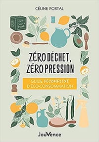 Zéro déchet, zéro pression: Guide décomplexé d’éco-consommation - Céline PORTAL (2021)