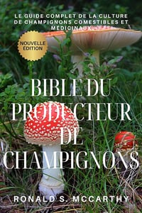 Ronald S. Mccarthy - Bible du Producteur de Champignons: Le Guide Complet de la Culture de Champignons Comestibles et Médicinaux (2024)