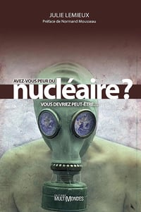 Avez-vous peur du nucléaire? Vous devriez peut-être… - Julie Lemieux (2013)