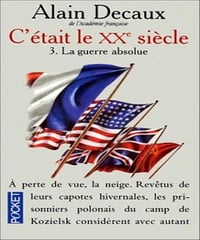 C'était le XXe siècle, tome 3. La guerre absolue - Alain Decaux