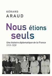 Nous étions seuls : L'histoire diplomatique de la France. 1919-1939 - Gérard Araud (2023)