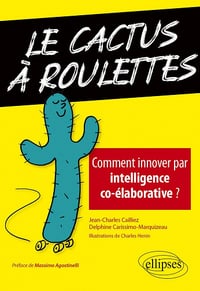 Le cactus à roulettes : Comment innover par intelligence co-élaborative ? - Delphine Carissimo-Marquizeau, Jean-Charles Cailliez (2021)