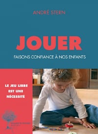 Jouer : Faisons confiance à nos enfants - André Stern