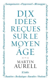 Dix idées reçues sur le Moyen Âge - Martin Aurell (2023)