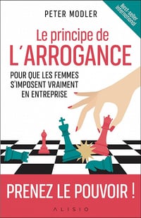 Le principe de l'arrogance : Pour que les femmes s'imposent vraiment en entreprise - Peter Modler (2021)