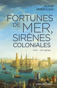 Fortunes de mer, sirènes coloniales : XVIIe - XXe siècles - Olivier Grenouilleau