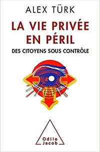 La Vie privée en péril: Des citoyens sous contrôle - Alex Türk