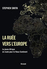 La ruée vers l’Europe : La jeune Afrique en route pour le Vieux Continent - Stephen Smith
