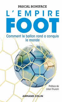 L'Empire Foot - Comment le ballon rond a conquis le monde: Comment le ballon rond a conquis le monde - Pascal Boniface