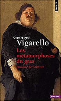 Les Métamorphoses du gras - Histoire de l’obésité du Moyen Age au XXe siècle - Georges Vigarello