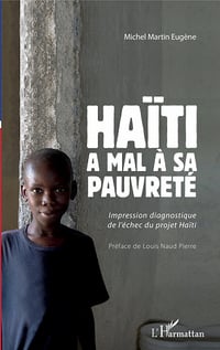 Haïti a mal à sa pauvreté: Impression diagnostique de l'échec du projet Haïti - Michel Martin Eugène (2020)