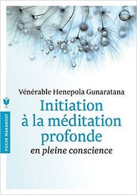 Initiation à la méditation profonde en pleine conscience - Vénérable Henepola Gunaratana