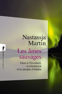 Les âmes sauvages; Face à l'Occident, la résistance d'un peuple d'Alaska - Nastassja Martin (2022)