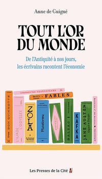 Tout l'or du monde : De l'Antiquité à nos jours, les écrivains racontent l'économie - Anne de Guigné (2025)