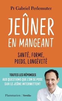 Jeûner en mangeant: Santé, forme, poids, longévité - Gabriel Perlemuter
