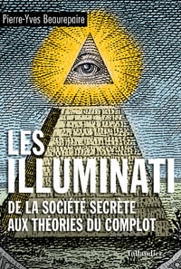 Les illuminati: De la société secrète aux théories du complot - Pierre-Yves Beaurepaire (2022)