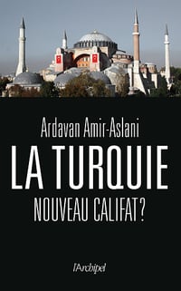 La Turquie, nouveau califat ? - Ardavan Amir-Aslani (2023)