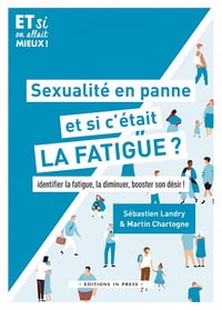 Sexualité en panne, et si c'était la fatigue ? Identifier la fatigue, la diminuer, booster son désir - Sébastien Landry, Martin Chartogne (2022)