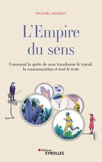 L’empire du sens : Comment la quête de sens transforme le travail, la consommation et tout le reste - Mickaël Mangot (2020)