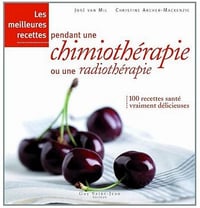 Les meilleures recettes pendants une chimiothérapie ou une radiothérapie - José van Mil et Christine Archer-Mackenzie (2010)
