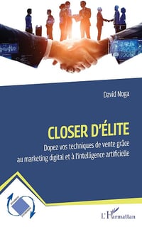 Closer d'élite : Dopez vos techniques de vente grâce au marketing digital et à l’intelligence artificielle - David Noga (2025)