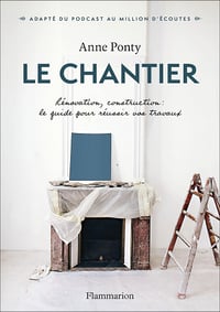 Le Chantier, Rénovation, construction : le guide pour réussir vos travaux - Anne Ponty (2025)
