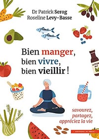 Bien manger, bien vivre, bien vieillir !: Savourez, partagez, appréciez la vie - Patrick Serog et Roseline Levy-Basse (2021)