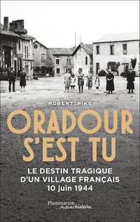 Oradour s'est tu : Le destin tragique d'un village français 10 juin 1944 - Robert Pike (2024)