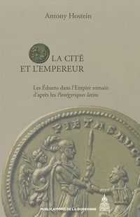 Antony Hostein - La cité et l’Empereur: Les Éduens dans l’Empire romain d’après les Panégyriques latins