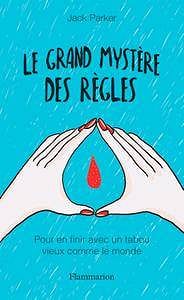 Jack Parker, "Le grand mystère des règles: Pour en finir avec un tabou vieux comme le monde"