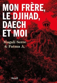 Mon frère, le djihad, Daech et moi - Magali Serre et Fatma A. (2025)