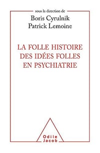 La Folle histoire des idées folles en psychiatrie - Boris Cyrulnik