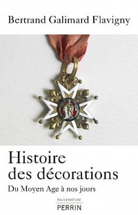 Bertrand Galimard Flavigny - Histoire des décorations - Du Moyen Age à nos jours
