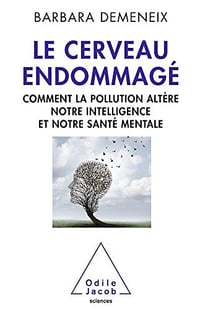 Le Cerveau Endommagé: Comment la Pollution Altère Notre Intelligence et Notre santé Mentale - Barbara Demeneix