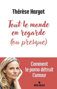 Tout le monde en regarde (ou presque): Comment le porno détruit l'amour - Thérèse Hargot (2024)