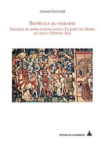 Beowulf au paradis: Figures de bons païens dans l’Europe du Nord au Moyen Âge - Alban Gautier (2019)