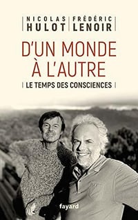 D’un monde à l’autre : Le temps des consciences - Frédéric Lenoir et Nicolas Hulot (2020)