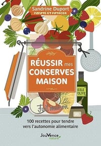 Réussir mes conserves maison: 100 recettes pour tendre vers l'autonomie alimentaire - Sandrine Duport (2022)