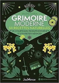 Grimoire moderne : 50 recettes naturelles: Cosmétiques, produits d’hygiène et d’entretien ménager - Valérie Catala (2021)