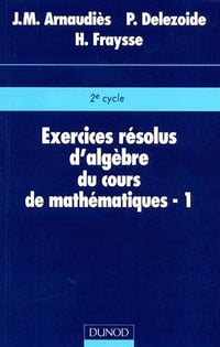 Exercices résolus d'algèbre du cours de mathématiques, tome 1 - Jean Marie Arnaudiès, Pierre Delezoide (1994)