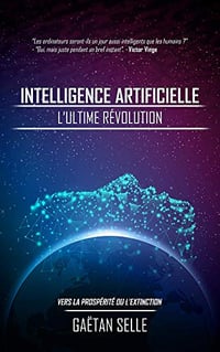 L’intelligence artificielle: l’ultime révolution - Gaëtan Selle (2019)