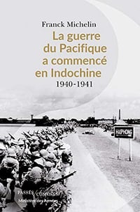 La Guerre du Pacifique a commencé en Indochine - Franck Michelin (2019)