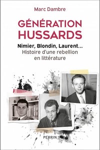 Génération hussards. Nimier, Blondin, Laurent... Histoire d'une rébellion en littérature - Marc Dambre (2022)