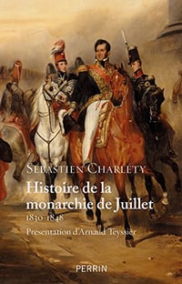 Histoire de la monarchie de Juillet (1830-1848) - Sébastien Charlety (2018)