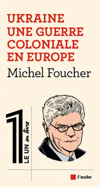 Ukraine, une guerre coloniale en Europe - Michel Foucher (2022)