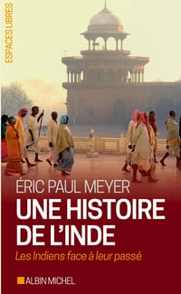 Une histoire de l’Inde: Les Indiens face à leur passé - Éric-Paul Meyer
